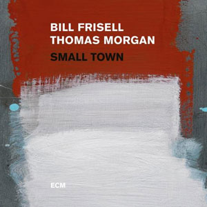 BILL FRISELL / THOMAS MORGAN –  SMALL TOWN (2xLP)