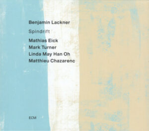 BENJAMIN LACKNER, MATHIAS EICK, MARK TURNER, LINDA MAY HAN OH, MATTHIEU CHAZARENC - SPINDRIFT (CD)