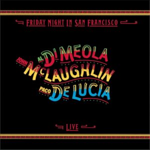 AL DI MEOLA, JOHN MCLAUGHLIN, PACO DE LUCIA - FRIDAY NIGHT IN SAN FRANCISCO
